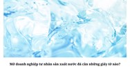 Mở doanh nghiệp tư nhân sản xuất nước đá cần những giấy tờ nào?