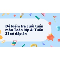 Đề kiểm tra cuối tuần môn Toán lớp 4: Tuần 21 có đáp án