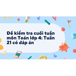 Đề kiểm tra cuối tuần môn Toán lớp 4: Tuần 21 có đáp án