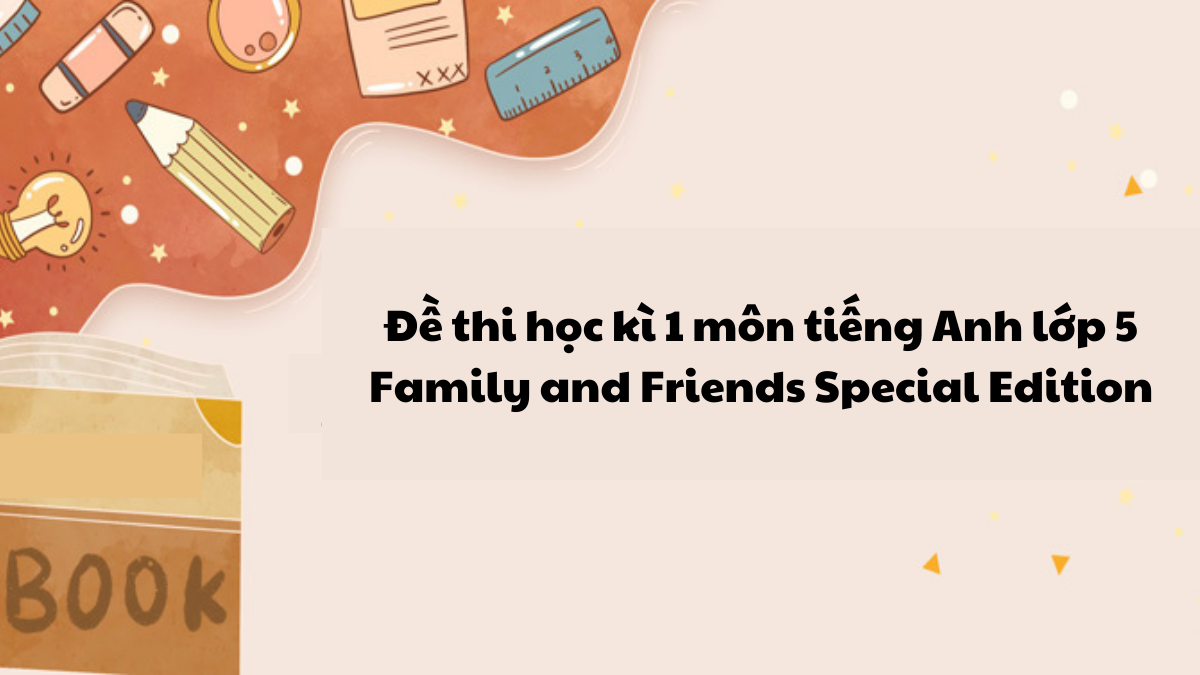 Đề thi học kì 1 môn tiếng Anh lớp 5 Family and Friends Special Edition