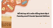 Đề thi học kì 1 môn tiếng Anh lớp 5 Family and Friends Special Edition