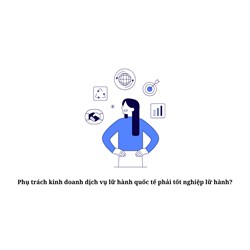 Phụ trách kinh doanh dịch vụ lữ hành quốc tế phải tốt nghiệp lữ hành?