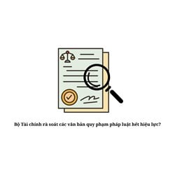 Bộ Tài chính rà soát các văn bản quy phạm pháp luật hết hiệu lực?