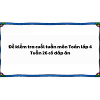 Đề kiểm tra cuối tuần môn Toán lớp 4: Tuần 26 có đáp án