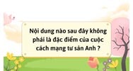 Nội dung nào sau đây không phải là đặc điểm của cuộc cách mạng tư sản Anh ?