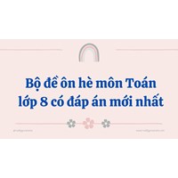 Bộ đề ôn hè môn Toán lớp 8 có đáp án mới nhất