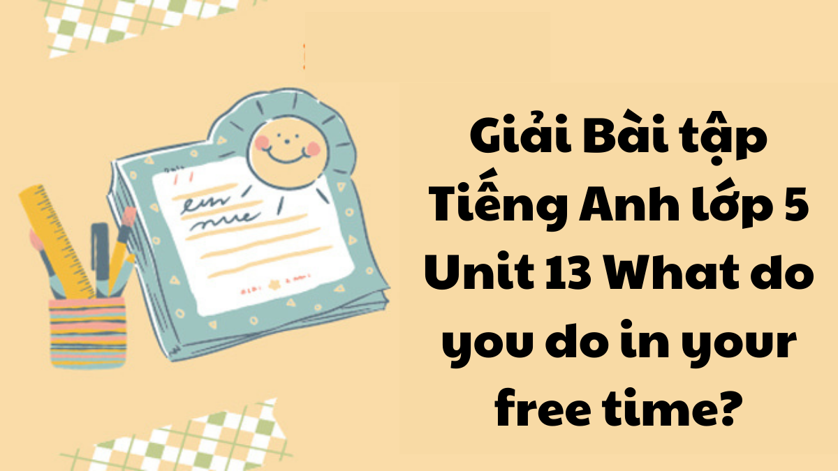 Gi i b i t p ti ng anh l p 5 unit 13 what do you do in your free time 