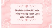 Bộ đề ôn thi học kì 2 môn Tiếng Việt lớp 1 sách Cánh diều mới nhất
