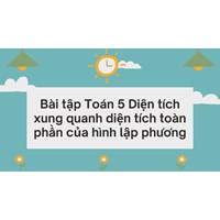 Bài tập Toán 5 Diện tích xung quanh diện tích toàn phần của hình lập phương