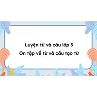 Giải Luyện từ và câu lớp 5: Ôn tập về từ và cấu tạo từ trang 166