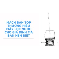 Mách bạn top thương hiệu máy lọc nước cho gia đình mà bạn nên biết