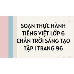 Soạn Thực hành tiếng Việt lớp 6 Chân trời sáng tạo Tập 1 trang 96