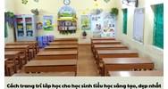 Cách trang trí lớp học cho học sinh tiểu học sáng tạo, đẹp nhất