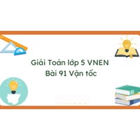Giải Toán lớp 5 VNEN bài 91: Vận tốc chi tiết nhất