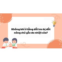 Không khí ở tầng đối lưu bị đốt nóng chủ yếu do nhiệt của?