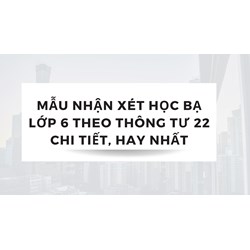 Mẫu nhận xét học bạ lớp 6 theo Thông tư 22 chi tiết, hay nhất