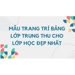 Mẫu trang trí bảng lớp Trung thu cho lớp học đẹp nhất 2024
