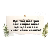 Vai trò nào sau đây không đúng với ngành sản xuất nông nghiệp?