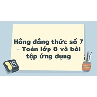 Hằng đẳng thức số 7 - Toán lớp 8 và bài tập ứng dụng