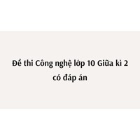 Đề thi Công nghệ lớp 10 Giữa kì 2 có đáp án chi tiết