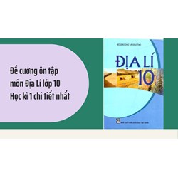 Đề cương ôn tập môn Địa Lí lớp 10 Học kì 1 chi tiết nhất