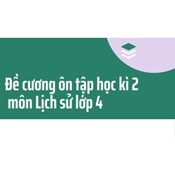 Đề cương ôn tập học kì 2 môn Lịch sử lớp 4 đầy đủ, chi tiết