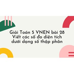 Giải Toán 5 VNEN bài 28 Viết các số đo diện tích dưới dạng số thập phân