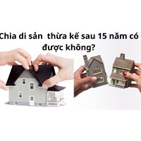 Cha mẹ chết 15 năm trước, giờ mới chia tài sản có được không?