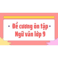 Đề cương ôn tập Ngữ văn lớp 9 Giữa học kì 1 đầy đủ, chi tiết nhất