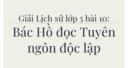 Giải Lịch sử lớp 5 bài 10: Bác Hồ đọc Tuyên ngôn độc lập