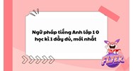 Ngữ pháp tiếng Anh lớp 10 học kì 1 đầy đủ, mới nhất