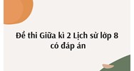 Đề thi Giữa kì 2 Lịch sử lớp 8 có đáp án mới nhất