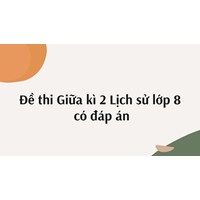 Đề thi Giữa kì 2 Lịch sử lớp 8 có đáp án mới nhất