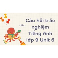 Câu hỏi trắc nghiệm Tiếng Anh lớp 9 Unit 6 có đáp án chi tiết nhất