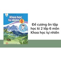 Đề cương ôn tập học kì 2 lớp 6 môn Khoa học tự nhiên đầy đủ nhất