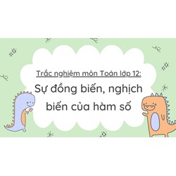 Trắc nghiệm môn Toán lớp 12: Sự đồng biến, nghịch biến của hàm số