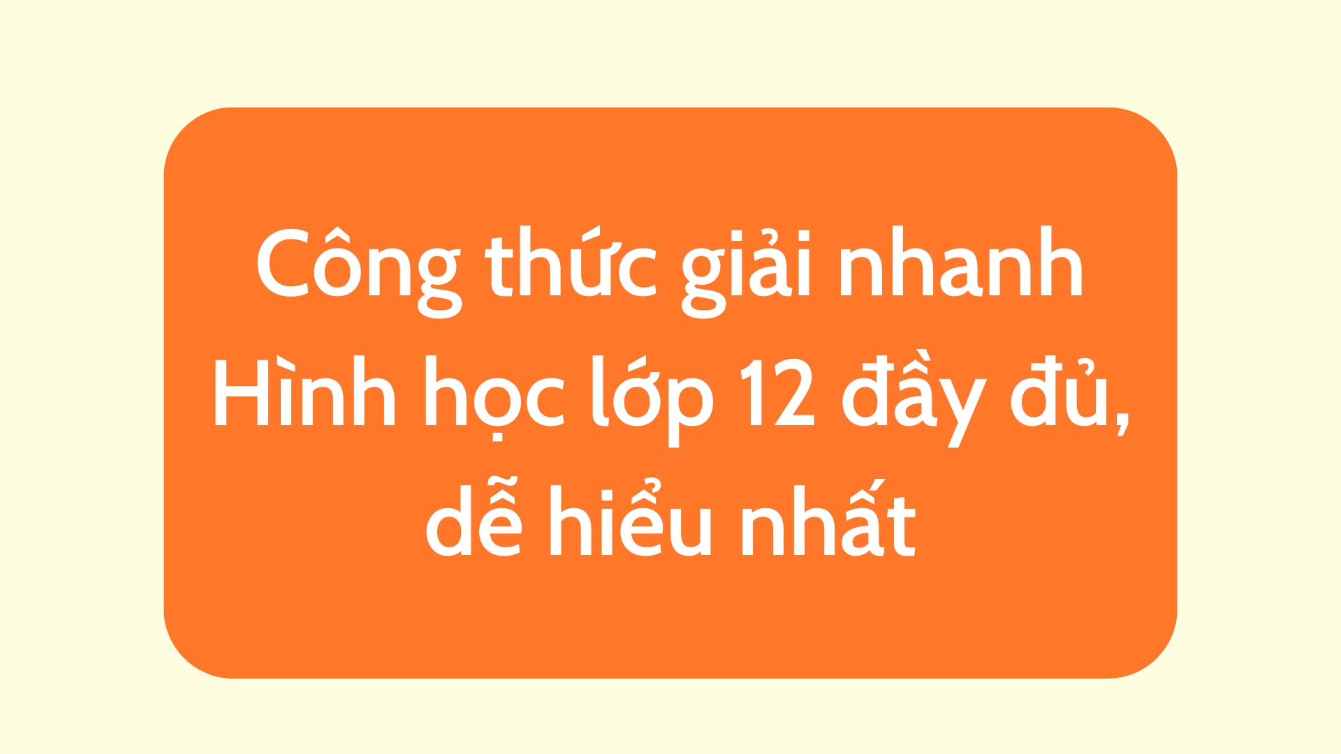 Công thức giải nhanh Hình học lớp 12 đầy đủ, dễ hiểu nhất