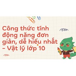 Công thức tính động năng đơn giản, dễ hiểu nhất - Vật lý lớp 10