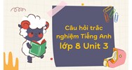 Câu hỏi trắc nghiệm Tiếng Anh lớp 8 Unit 3 có đáp án mới nhất