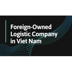 How to Establish a Foreign-Owned Logistic Company in Viet Nam
