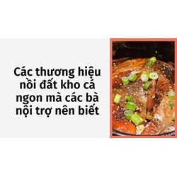 Các thương hiệu nồi đất kho cá ngon mà các bà nội trợ nên biết