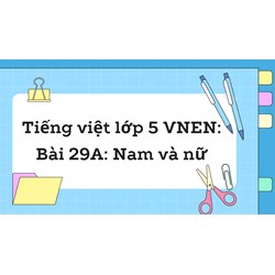 Giải Tiếng việt lớp 5 VNEN: Bài 29A: Nam và nữ chi tiết nhất