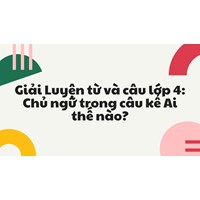 Giải Luyện từ và câu lớp 4: Chủ ngữ trong câu kể Ai thế nào?