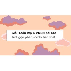 Giải Toán lớp 4 VNEN bài 66: Rút gọn phân số chi tiết nhất