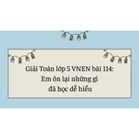 Giải Toán lớp 5 VNEN bài 114: Em ôn lại những gì đã học dễ hiểu