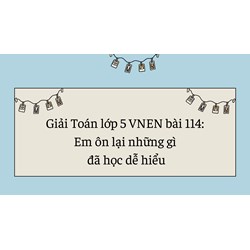 Giải Toán lớp 5 VNEN bài 114: Em ôn lại những gì đã học dễ hiểu