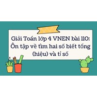 Giải Toán lớp 4 VNEN bài 110: Ôn tập về tìm hai số biết tổng (hiệu) và tỉ số