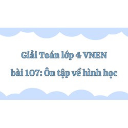Giải Toán lớp 4 VNEN bài 107: Ôn tập về hình học chi tiết nhất