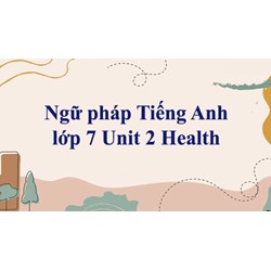 Ngữ pháp tiếng Anh lớp 7 chương trình mới Unit 2: Health có bài tập