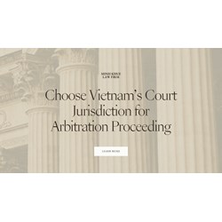 Choose Vietnam's Courts' Jurisdiction for Arbitration Proceedings